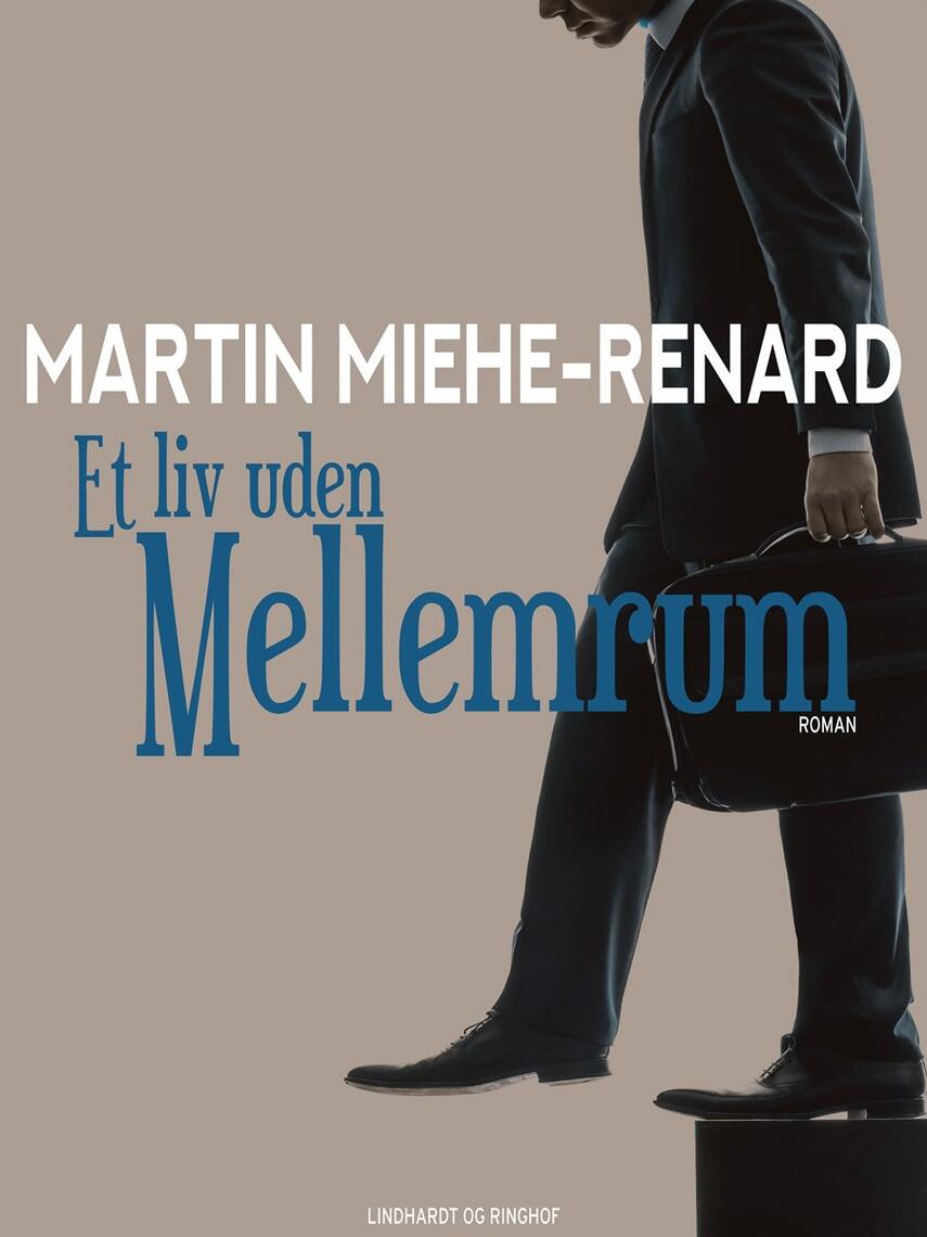 Martin Miehe-Renard: Et liv uden mellemrum : roman