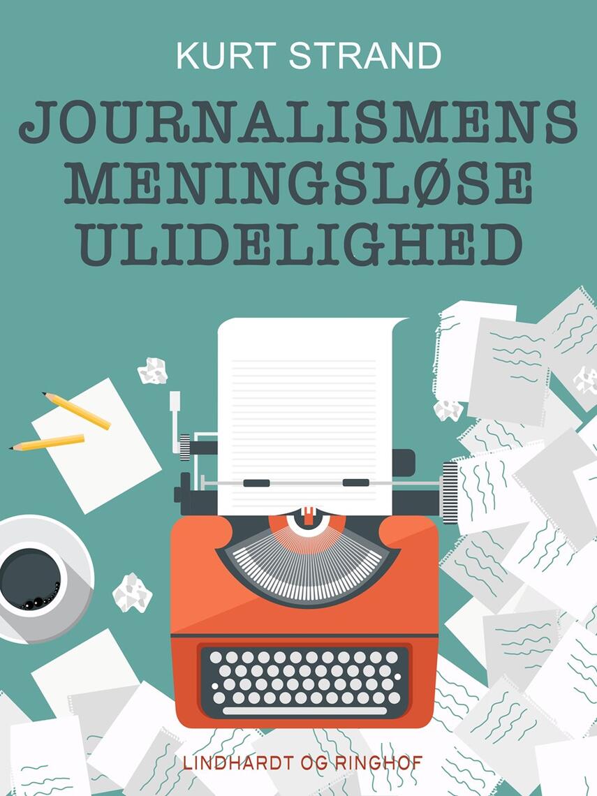 Kurt Strand: Journalismens meningsløse ulidelighed : en guidet tur i grænselandet mellem journalistik og journalisme