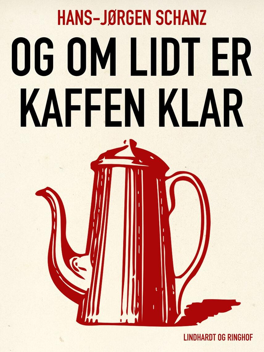 Hans-Jørgen Schanz: Og om lidt er kaffen klar