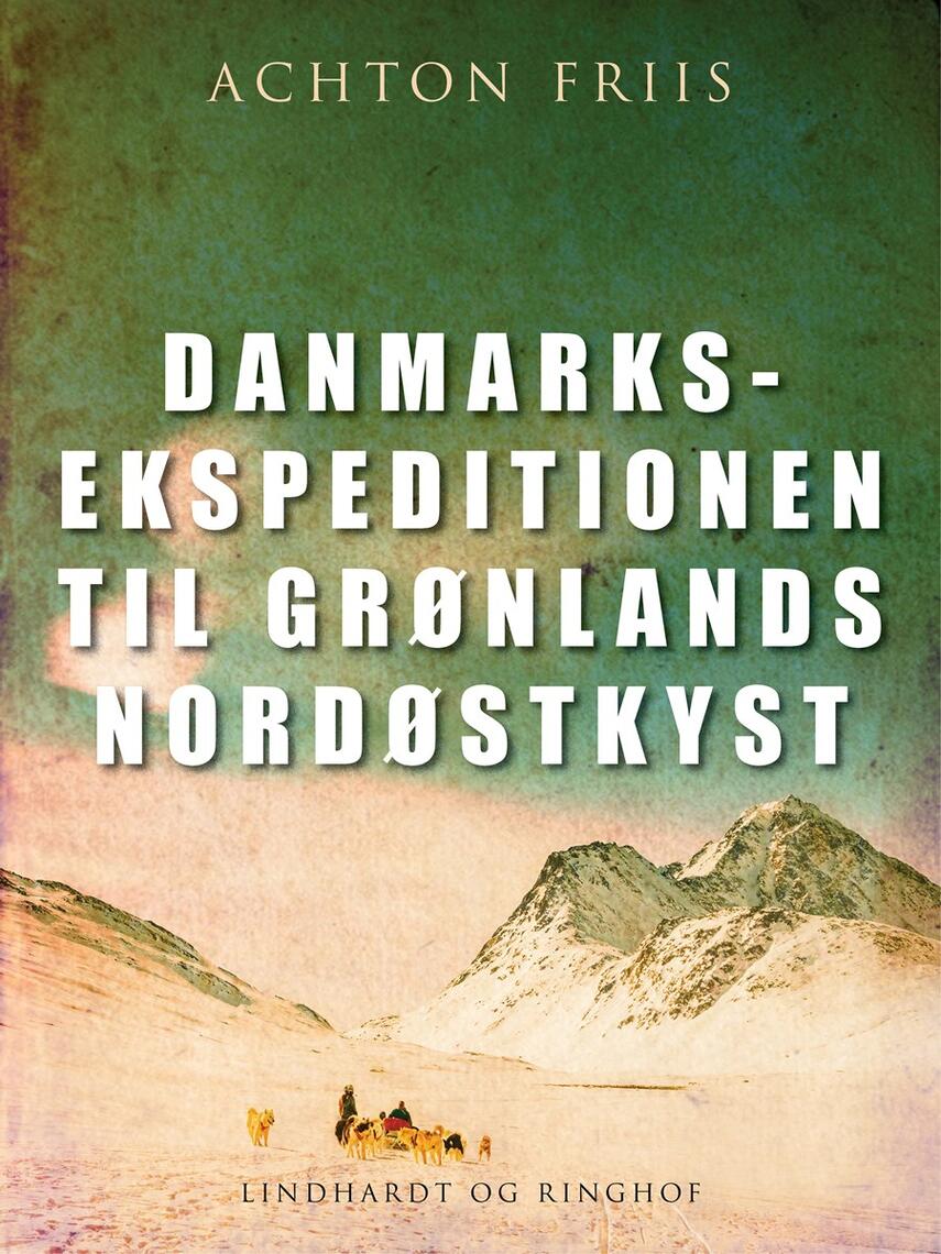 Achton Friis: Danmark-ekspeditionen til Grønlands nordøstkyst 1906-1908