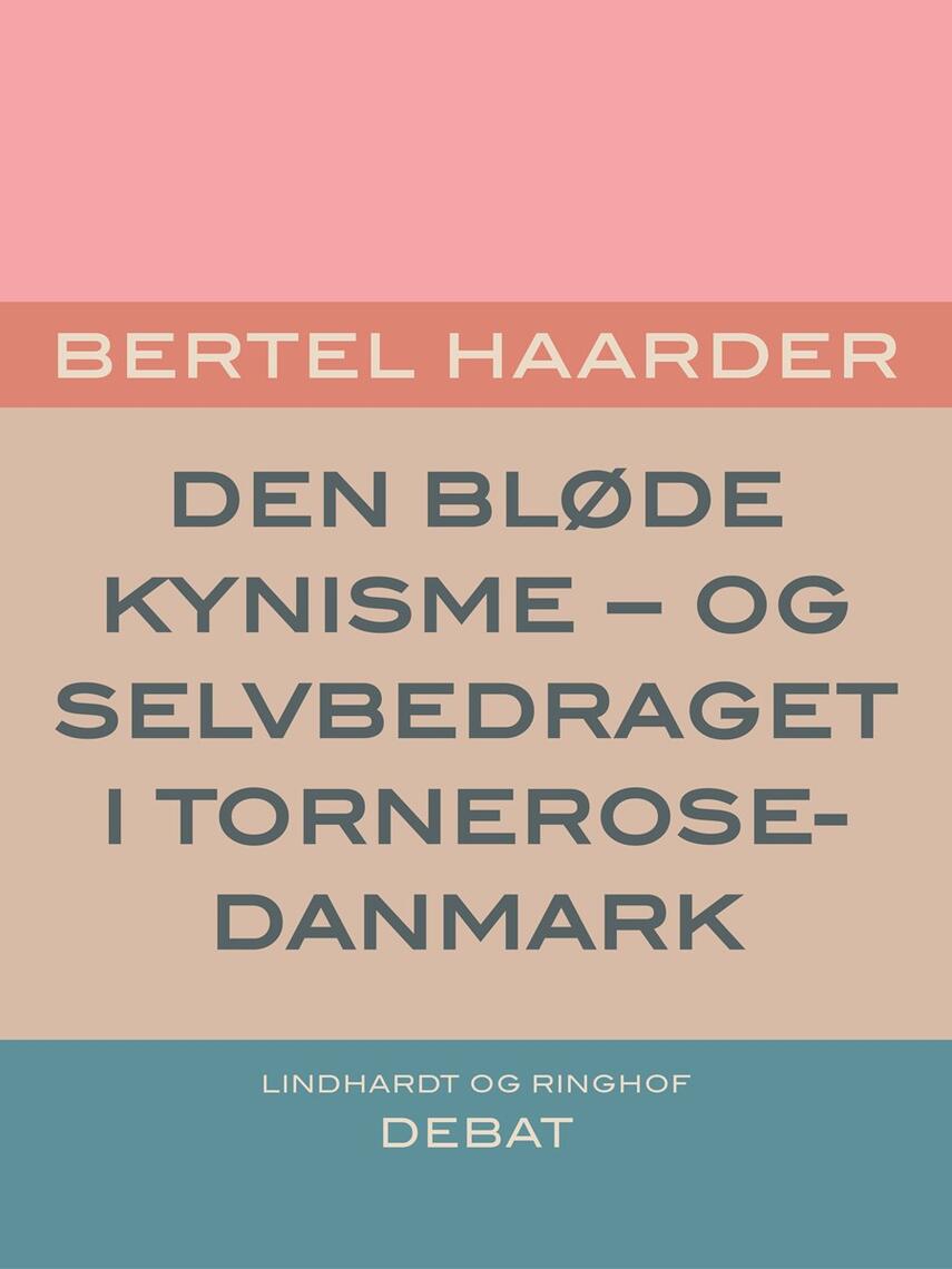 Bertel Haarder: Den bløde kynisme : - og selvbedraget i Tornerose-Danmark