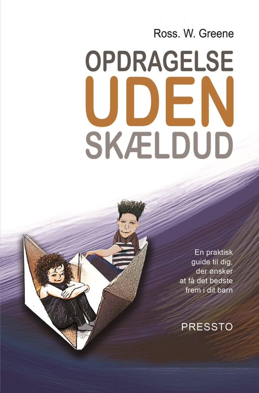 Ross W. Greene: Opdragelse uden skældud : en praktisk guide til dig, der ønsker at få det bedste frem i dit barn