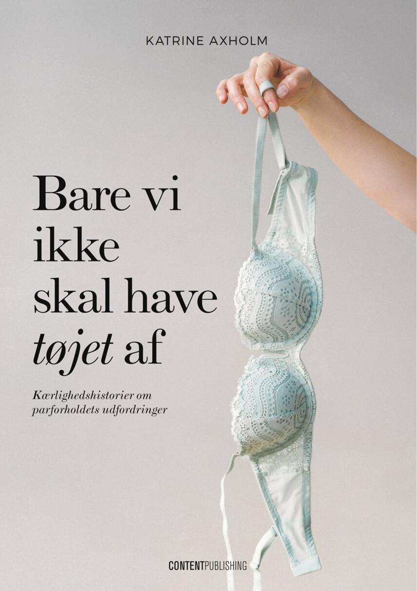 Katrine Axholm: Bare vi ikke skal have tøjet af : kærlighedshistorier om parforholdets udfordringer