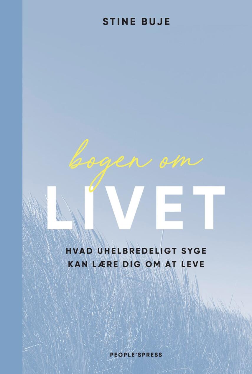 Stine Buje: Bogen om livet : hvad uhelbredeligt syge kan lære dig om at leve