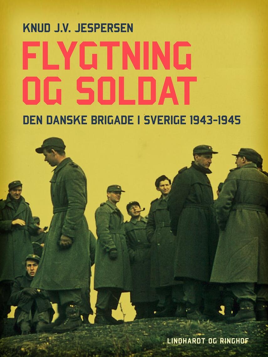Knud J. V. Jespersen (f. 1942): Flygtning og soldat : Den danske Brigade i Sverige 1943-1945