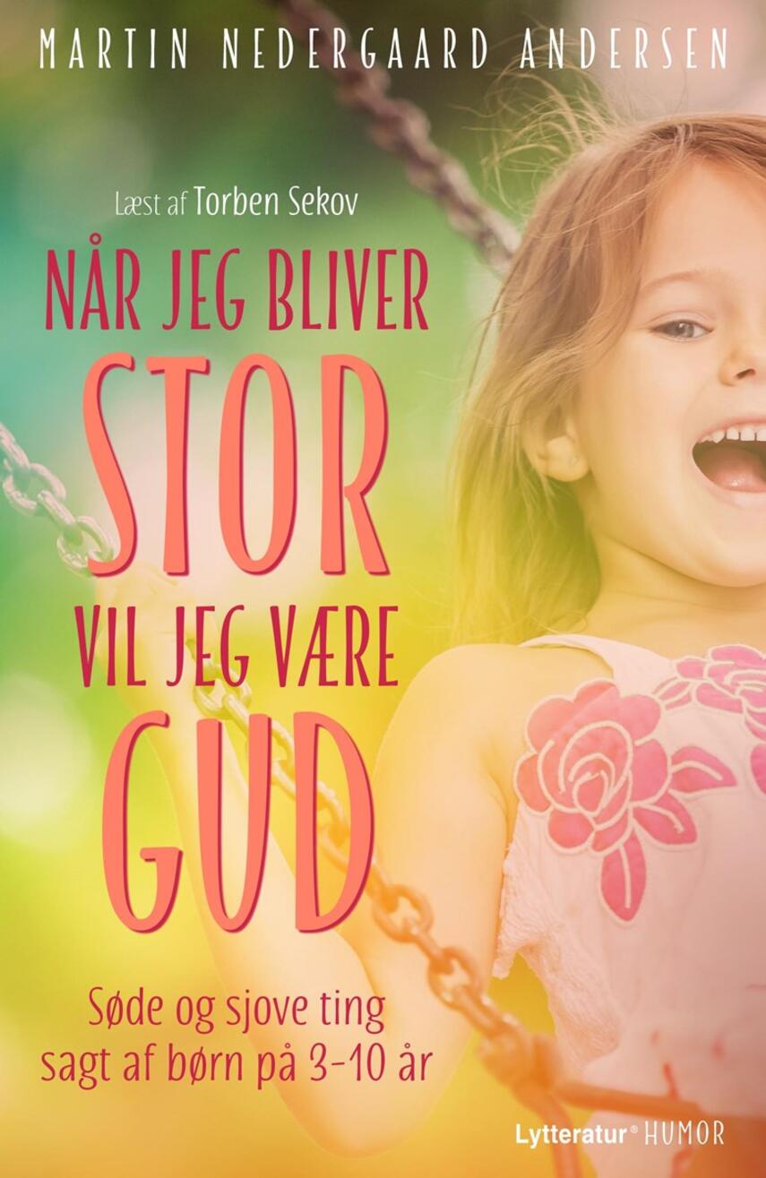 Martin Nedergaard Andersen: Når jeg bliver stor, vil jeg være Gud : søde og sjove ting sagt af børn på 3-10 år
