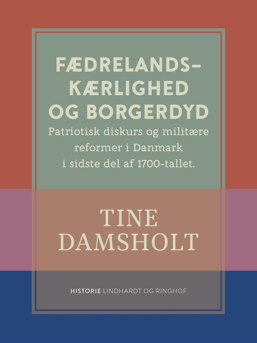 Tine Damsholt: Fædrelandskærlighed og borgerdyd : patriotisk diskurs og militære reformer i Danmark i sidste del af 1700-tallet