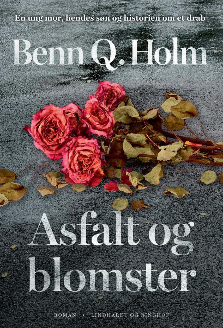 Benn Q. Holm (f. 1962): Asfalt og blomster : roman