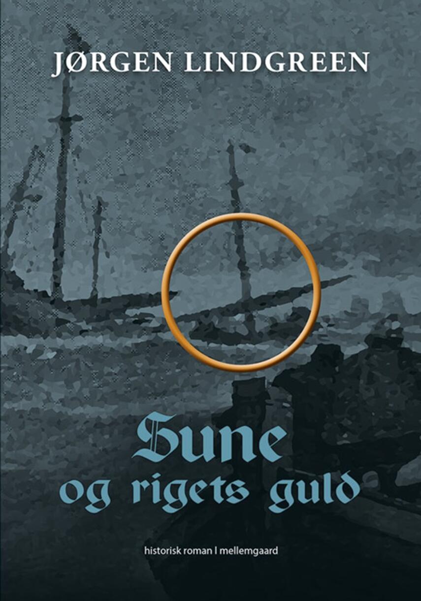 Jørgen Lindgreen: Sune og rigets guld : historisk roman