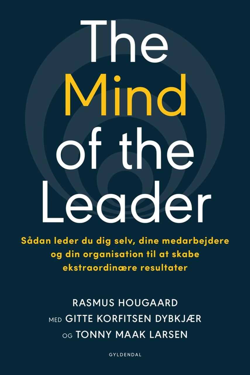 Rasmus Hougaard: The mind of the leader : sådan leder du dig selv, dine medarbejdere og din organisation til at skabe ekstraordinære resultater