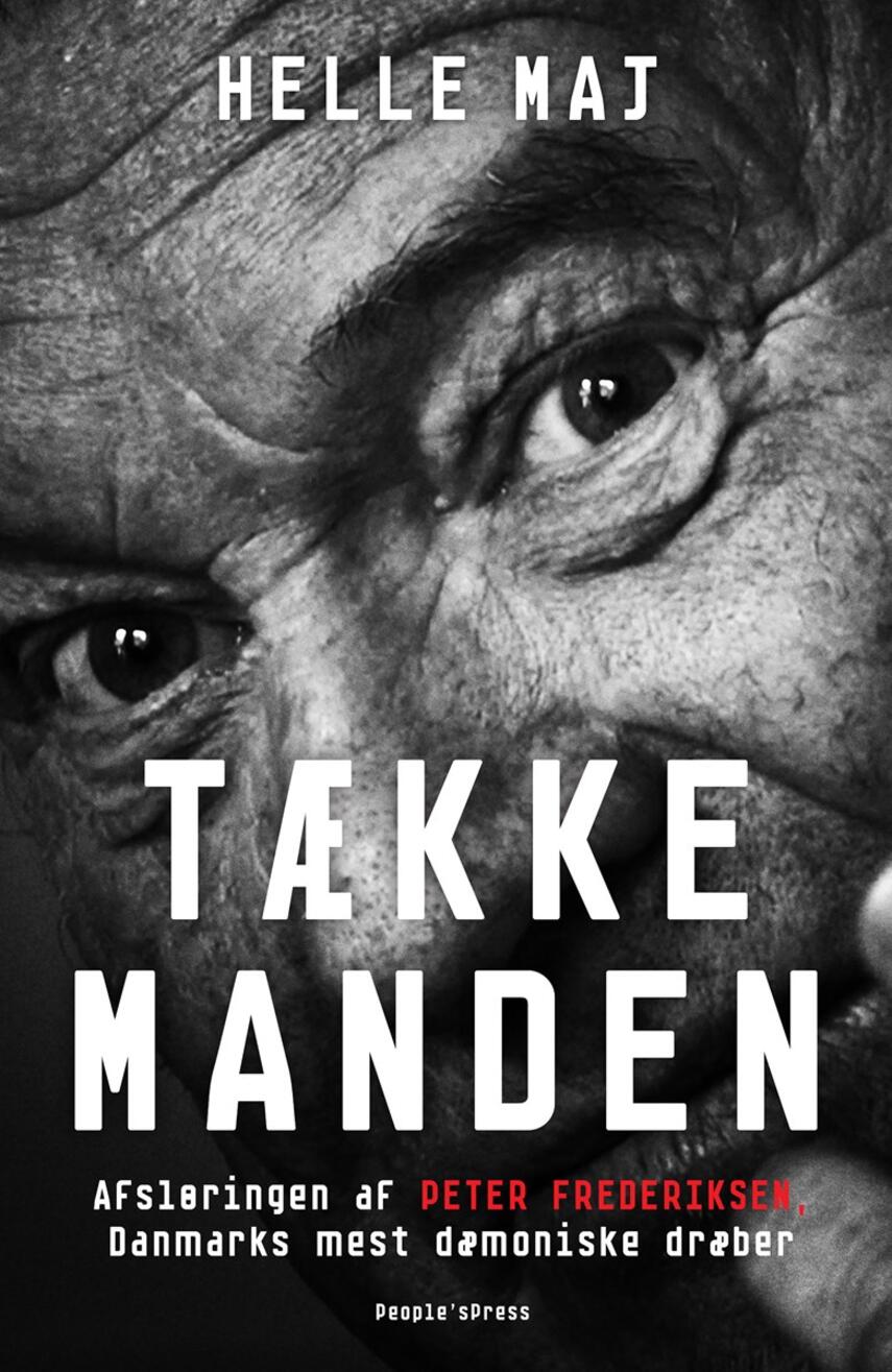 Helle Maj: Tækkemanden : afsløringen af Peter Frederiksen, Danmarks mest dæmoniske dræber