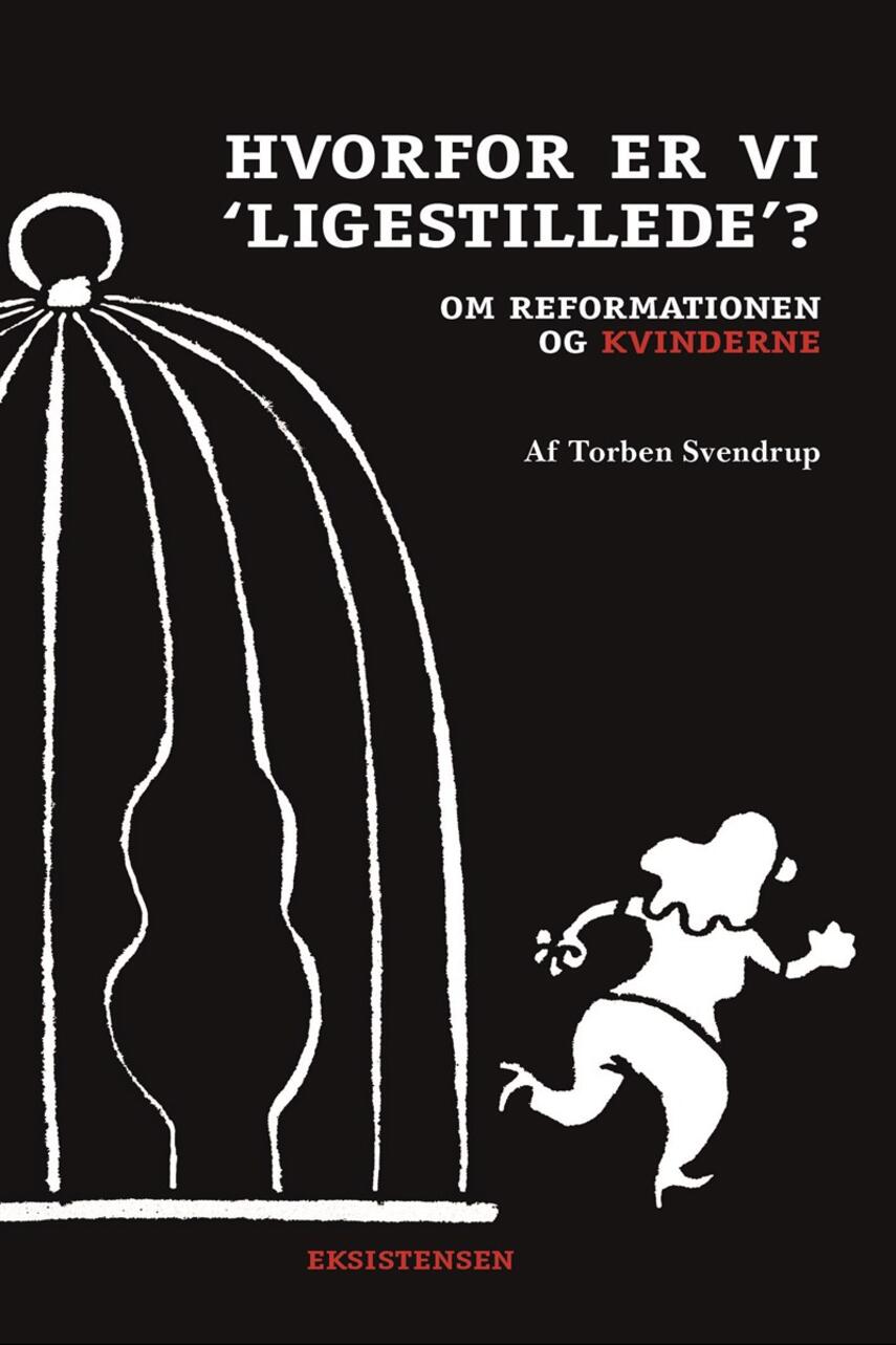 Torben Svendrup: Hvorfor er vi "ligestillede"? : om reformationen og kvinderne