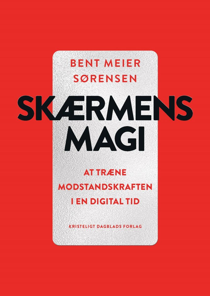 Bent Meier Sørensen: Skærmens magi : at træne modstandskraften i en digital tid