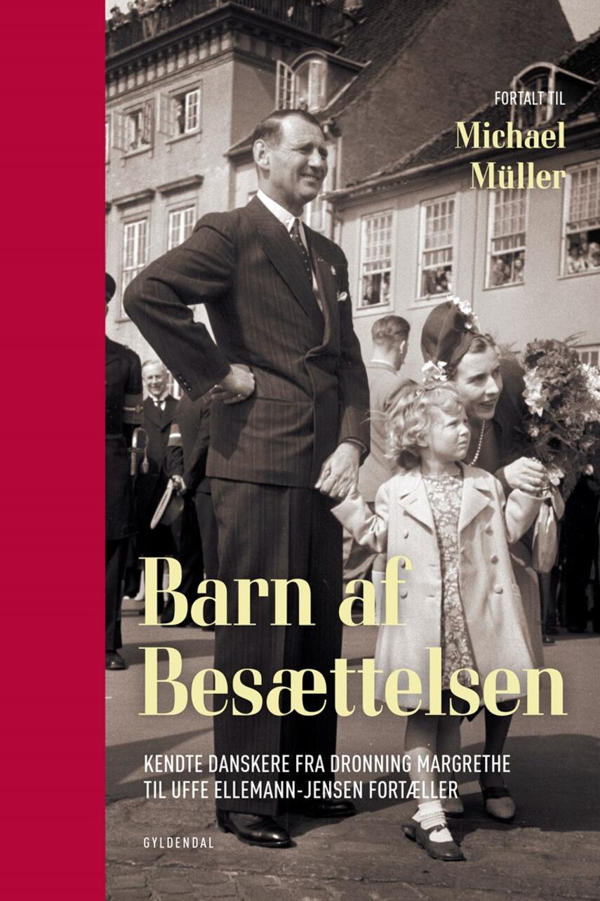 Michael Müller (f. 1985): Barn af besættelsen : kendte danskere fra Dronning Margrethe til Uffe Ellemann-Jensen fortæller