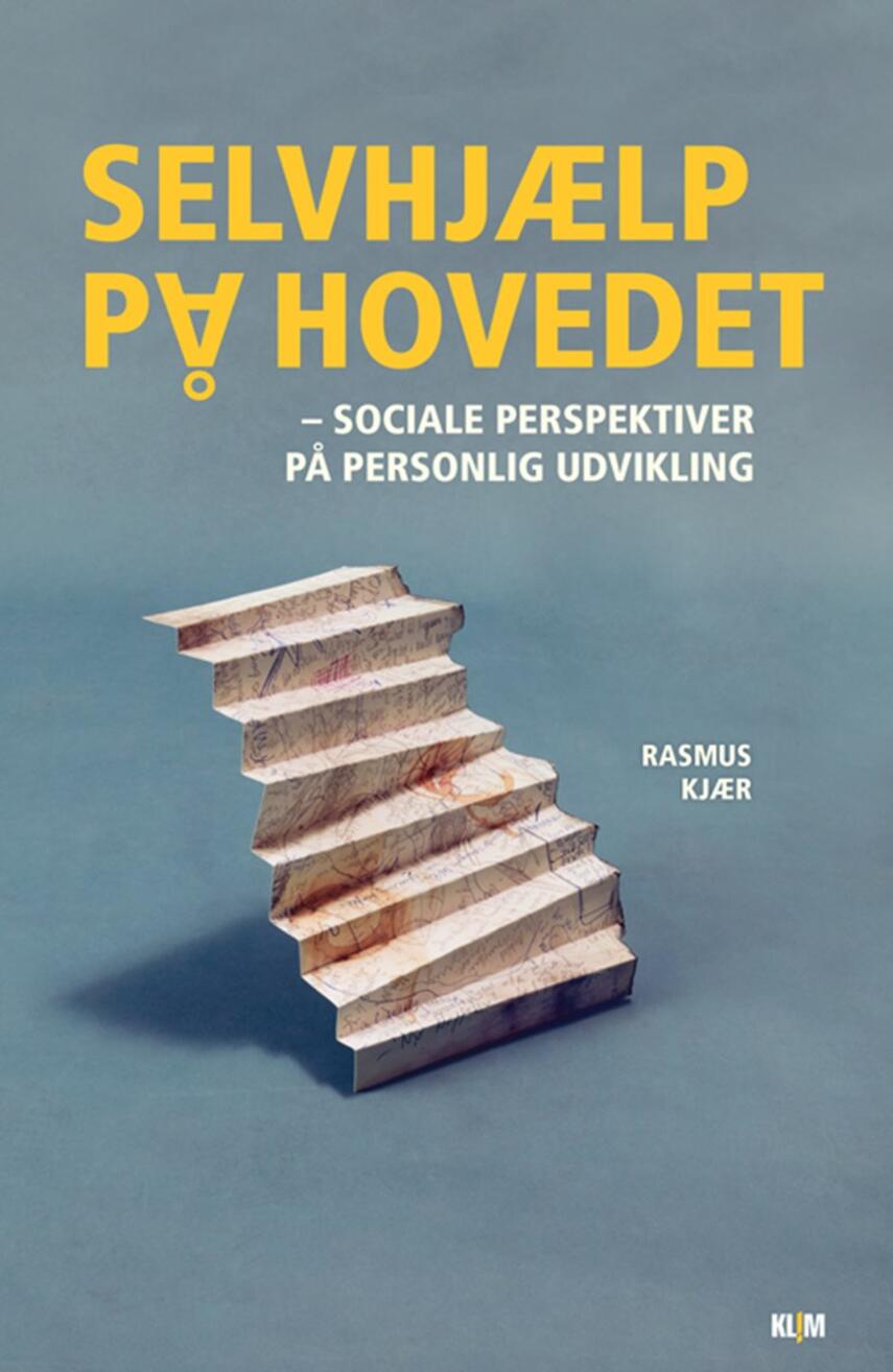 Rasmus Kjær (f. 1981-05-22): Selvhjælp på hovedet : sociale perspektiver på personlig udvikling