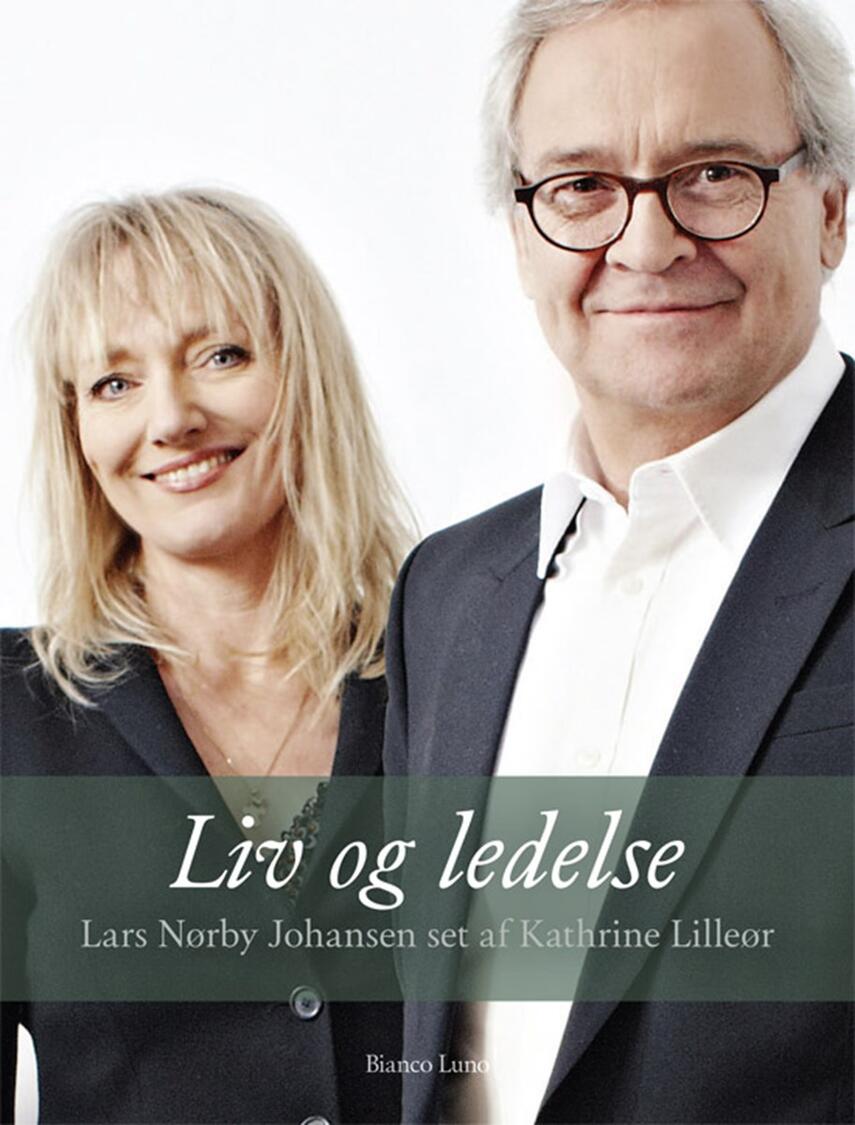 Kathrine Lilleør: Liv og ledelse : Lars Nørby Johansen set af Kathrine Lilleør