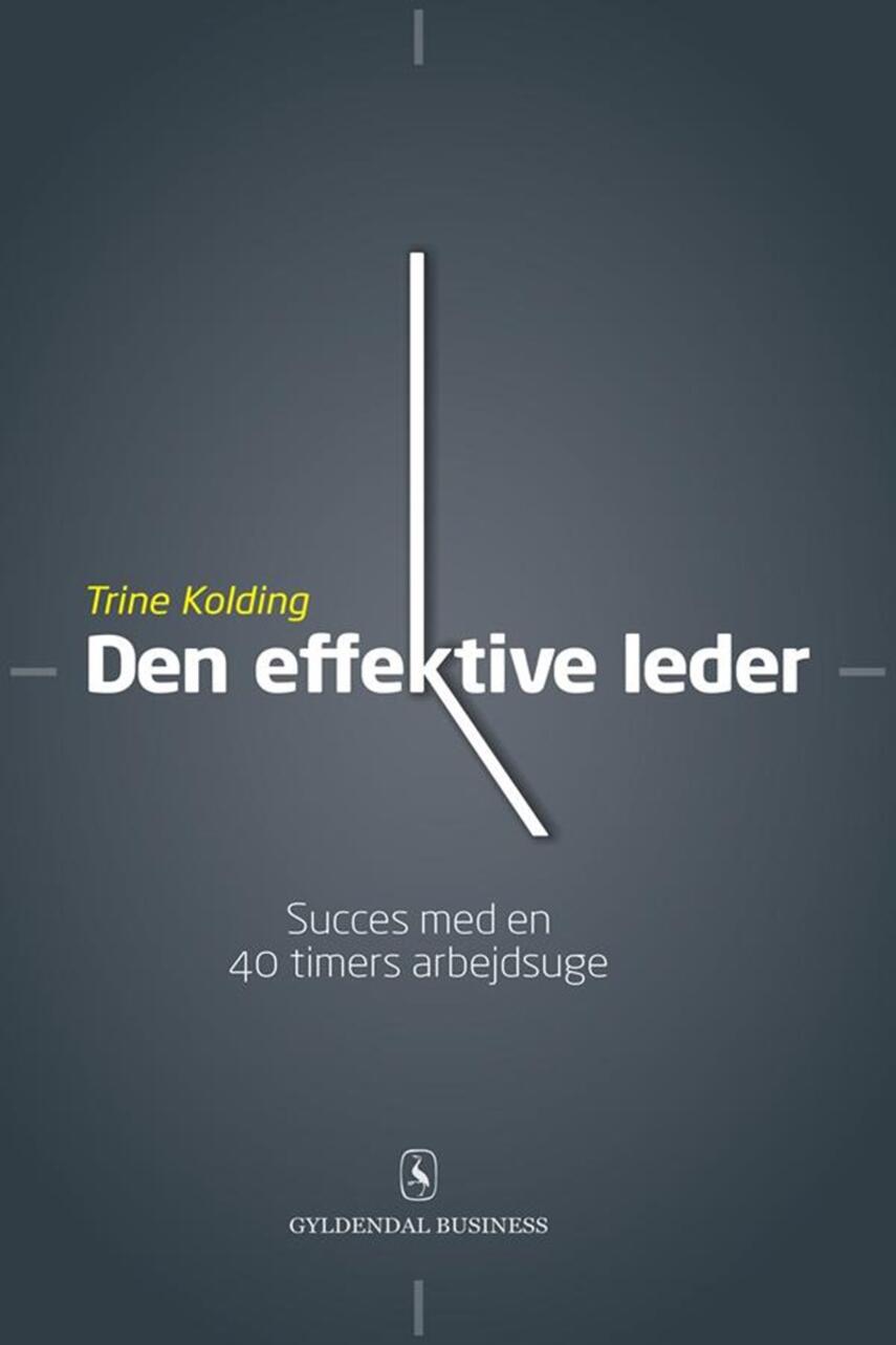 Trine Kolding: Den effektive leder : succes med en 40 timers arbejdsuge