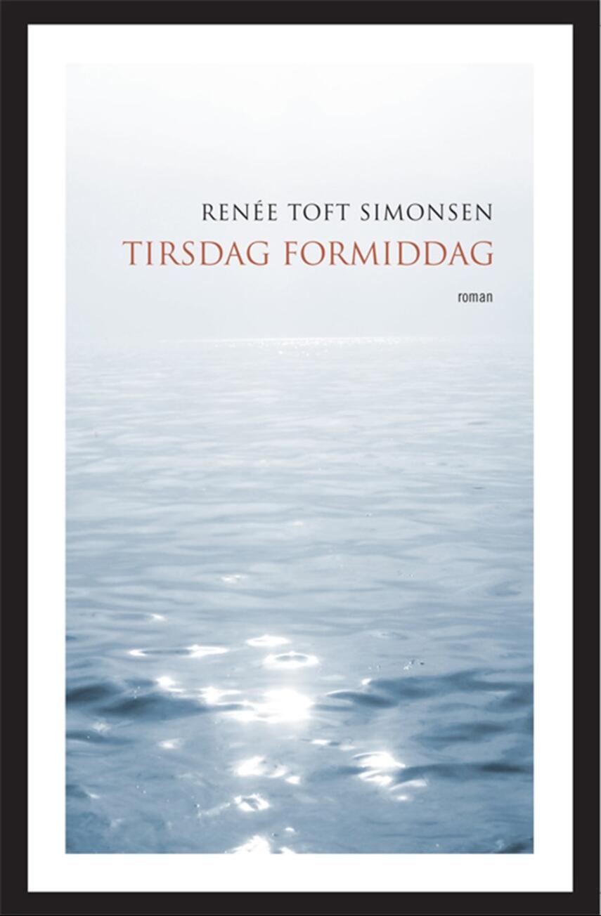 Renée Toft Simonsen: Tirsdag formiddag : roman