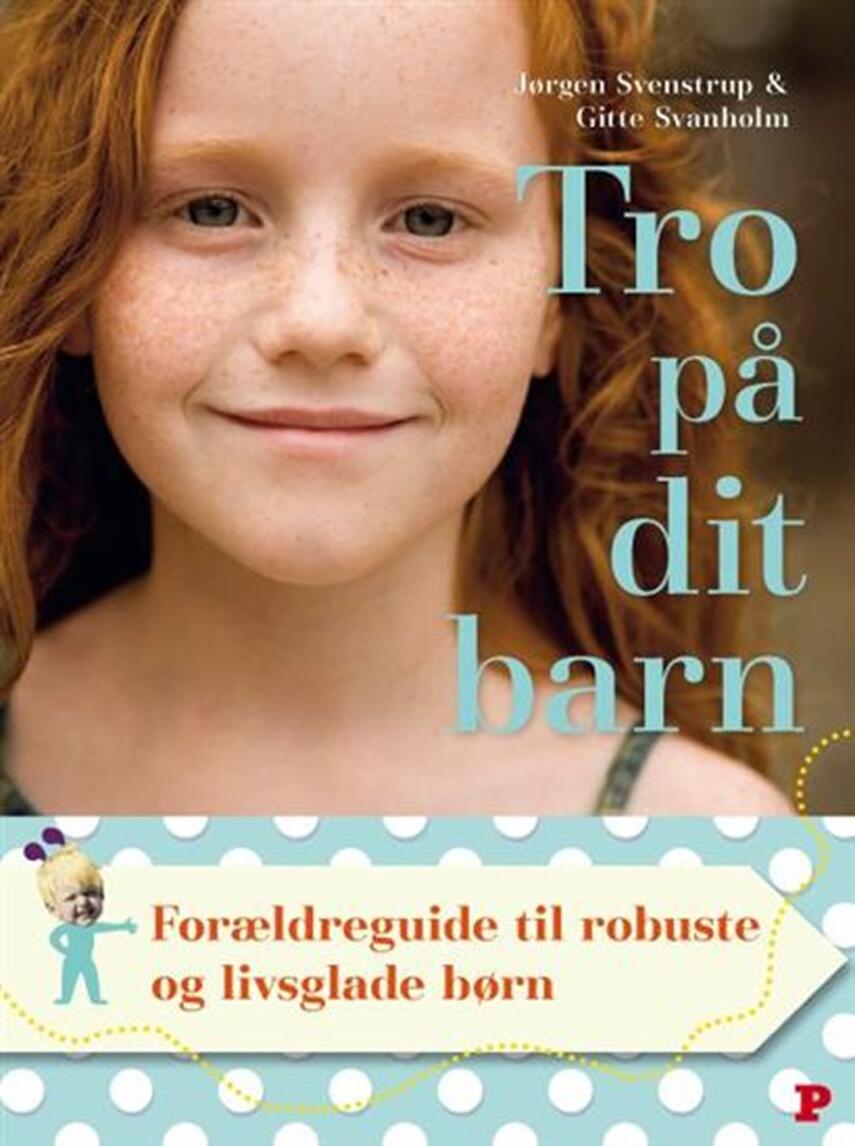 Jørgen Svenstrup (f. 1965-12-30), Gitte Svanholm: Tro på dit barn : forældreguide til robuste og livsglade børn