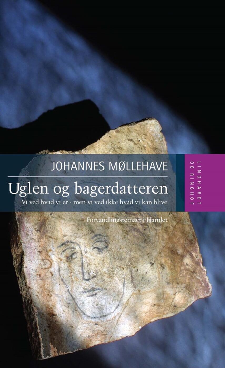 Johannes Møllehave: Uglen og bagerdatteren : vi ved hvad vi er - men vi ved ikke hvad vi kan blive : forvandlingstemaet i Hamlet