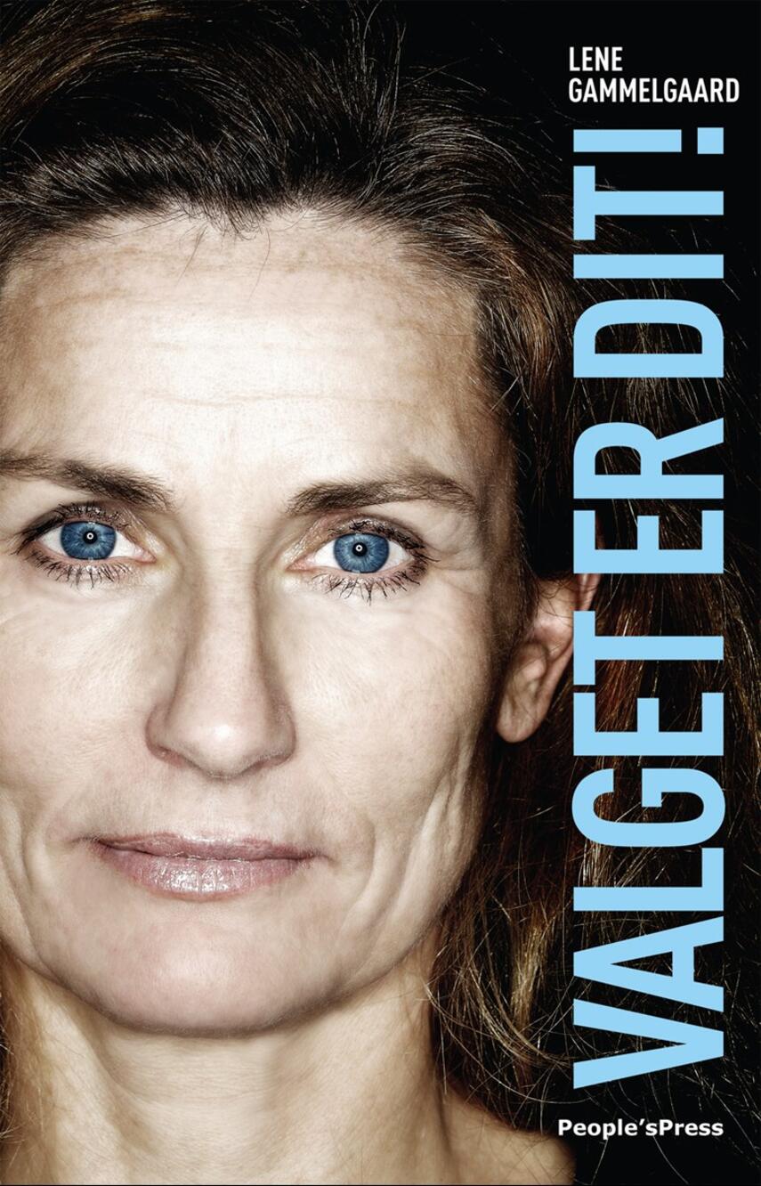 Lene Gammelgaard: Valget er dit! : det er dit ansvar at forme livet, som du vil have det