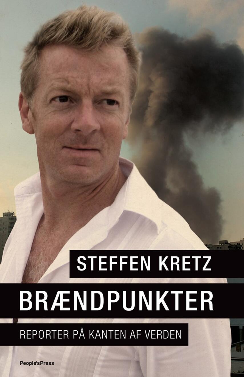 Steffen Kretz: Brændpunkter : reporter på kanten af verden