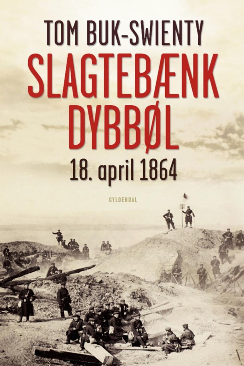 Tom Buk-Swienty: Slagtebænk Dybbøl : 18. april 1864