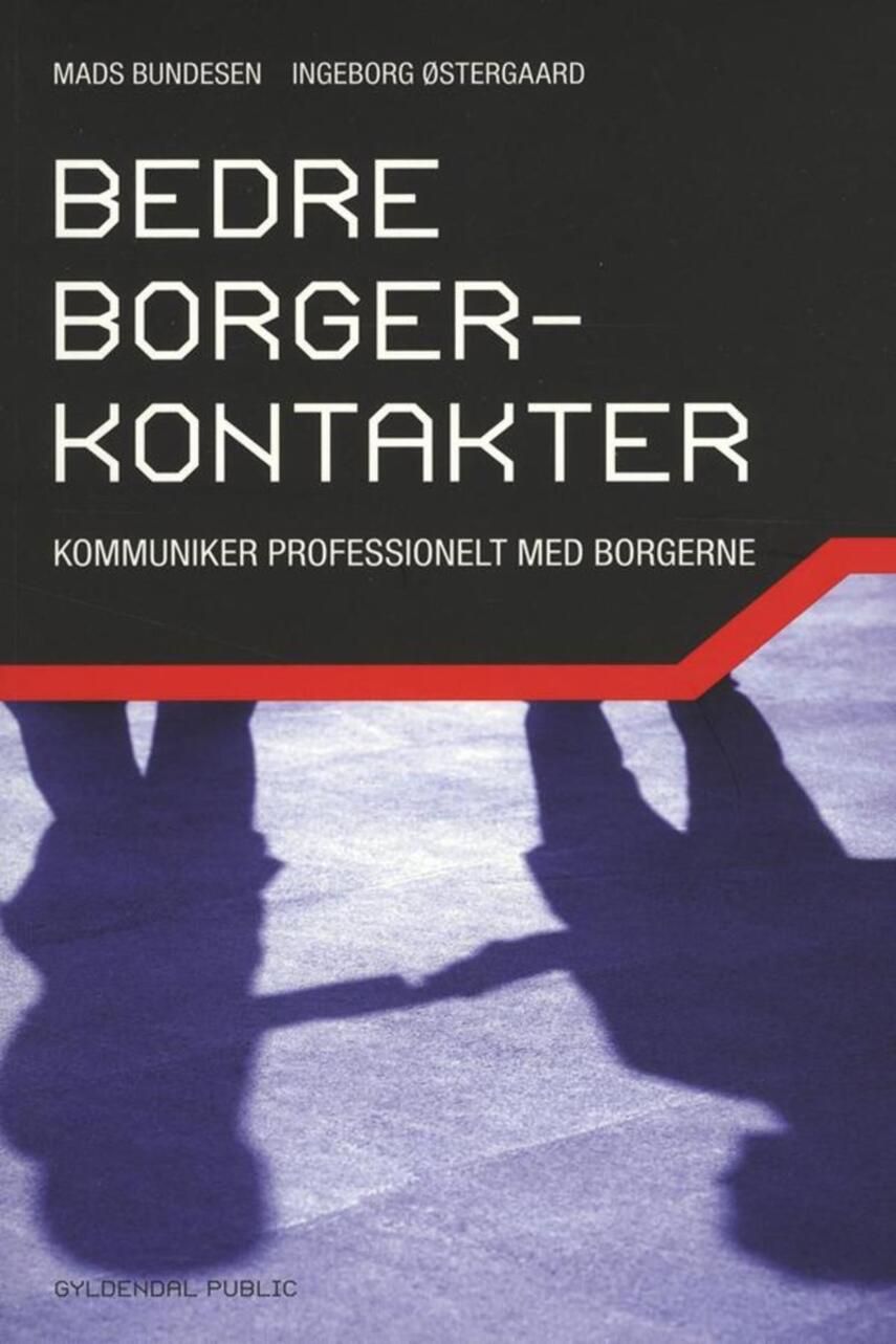 Mads Bundesen, Ingeborg Østergaard: Bedre borgerkontakter : kommunikér professionelt med borgerne