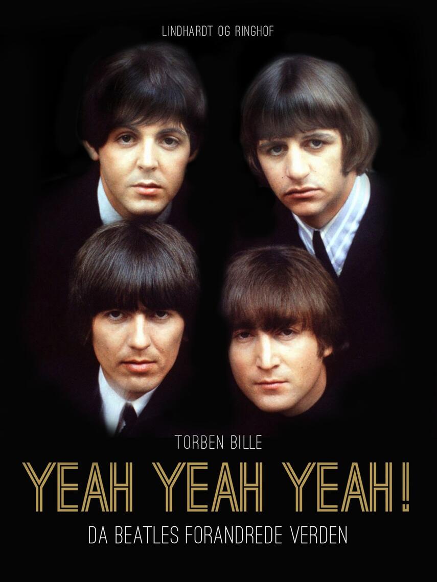 Torben Bille: Yeah, Yeah, Yeah! : da Beatles forandrede verden