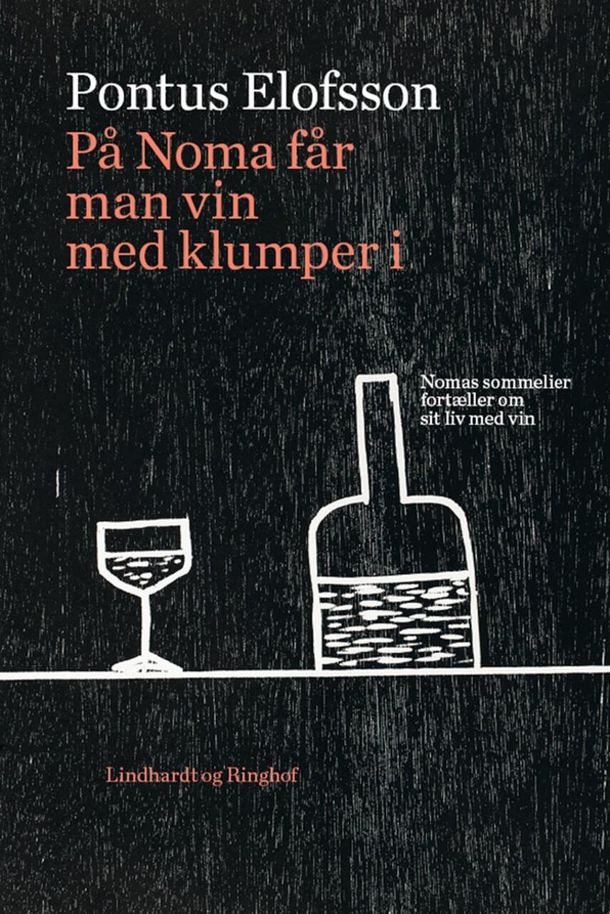 Pontus Elofsson: På Noma får man vin med klumper i : Nomas sommelier fortæller om sit liv med vin