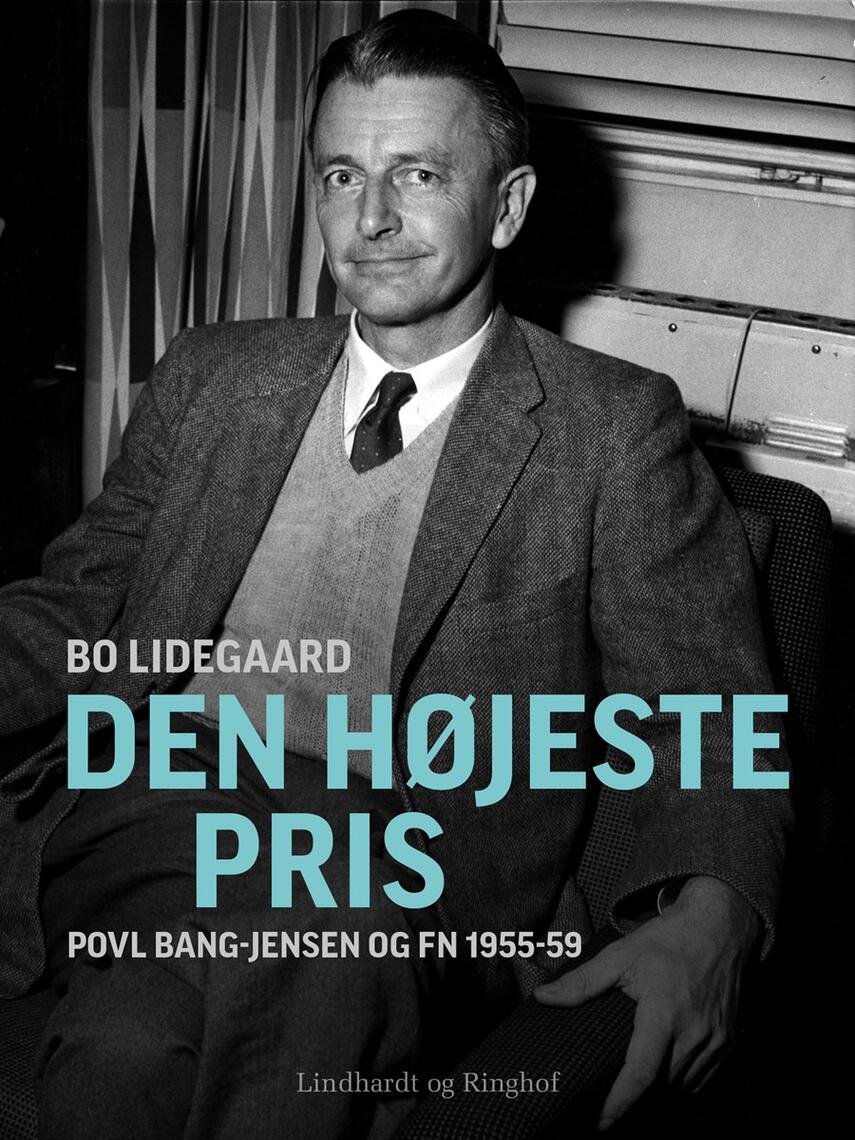 Bo Lidegaard: Den højeste pris : Povl Bang-Jensen og FN 1955-59