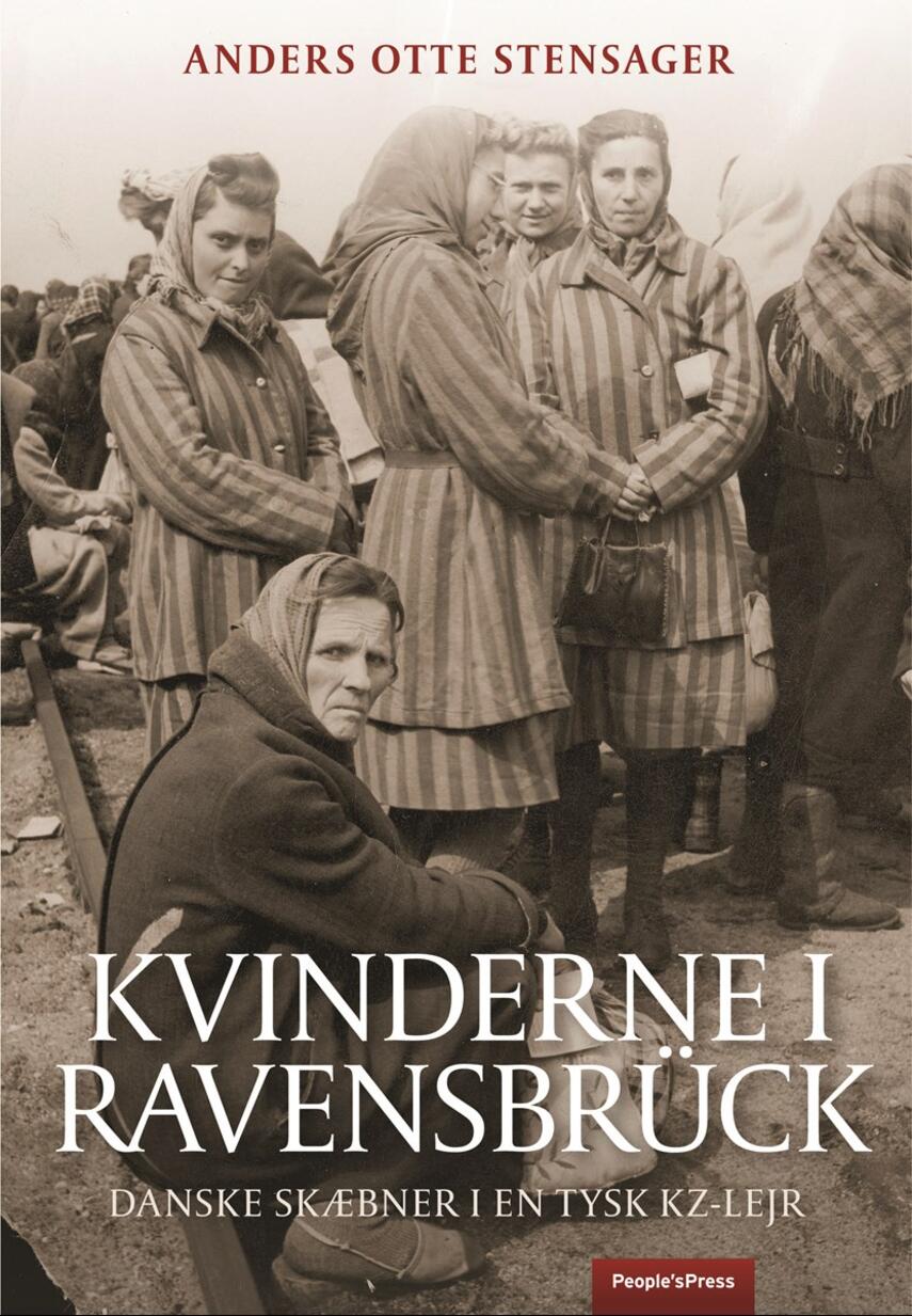 Anders Otte Stensager: Kvinderne i Ravensbrück : danske skæbner i en tysk kz-lejr