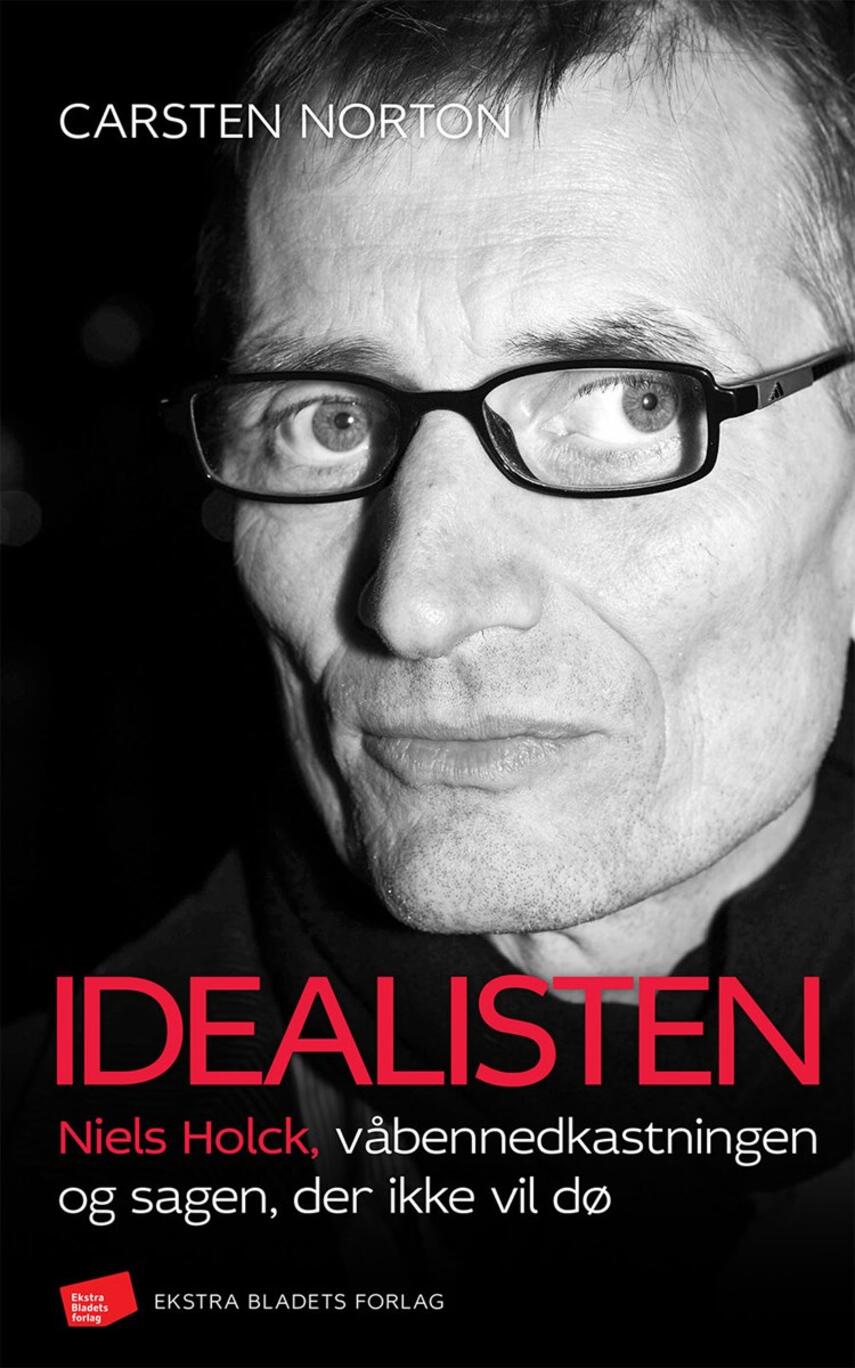 Carsten Norton (f. 1972): Idealisten : Niels Holck, våbennedkastningen og sagen, der ikke vil dø