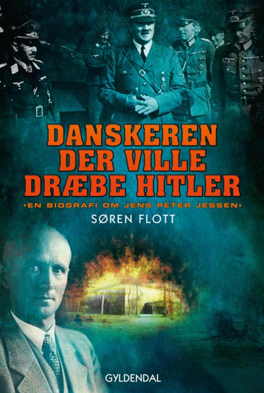 Søren Flott: Danskeren der ville dræbe Hitler : en biografi om Jens Peter Jessen