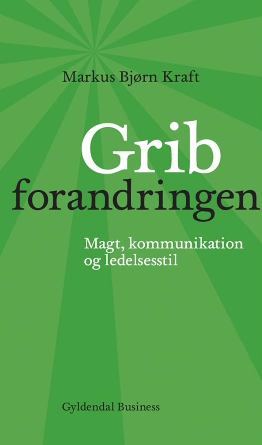 Markus Bjørn Kraft: Grib forandringen : magt, kommunikation og ledelsesstil