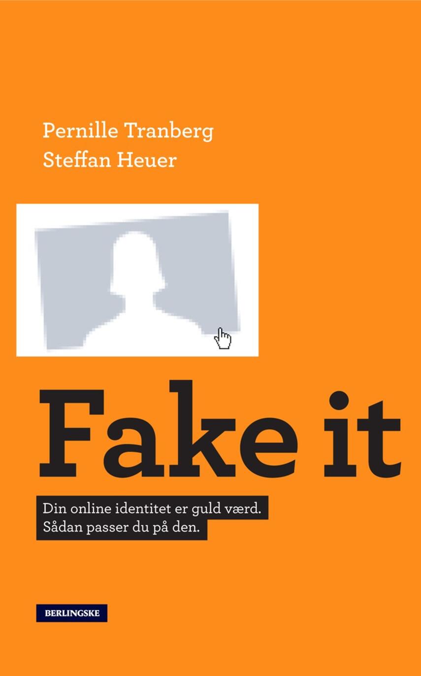 Pernille Tranberg, Steffan Heuer: Fake it : din online-identitet er guld værd - sådan passer du på den