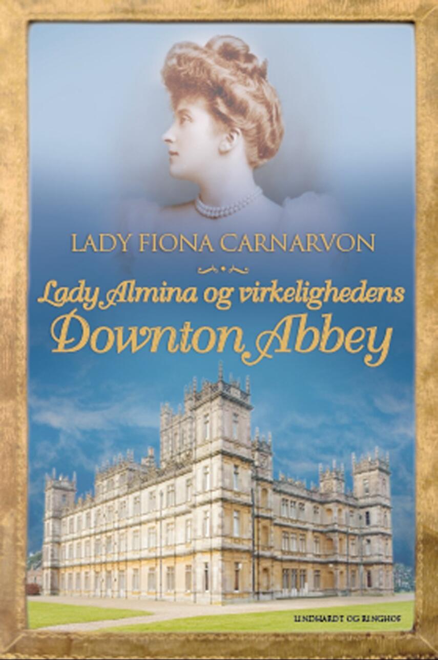Fiona Carnarvon: Lady Almina og virkelighedens Downton Abbey