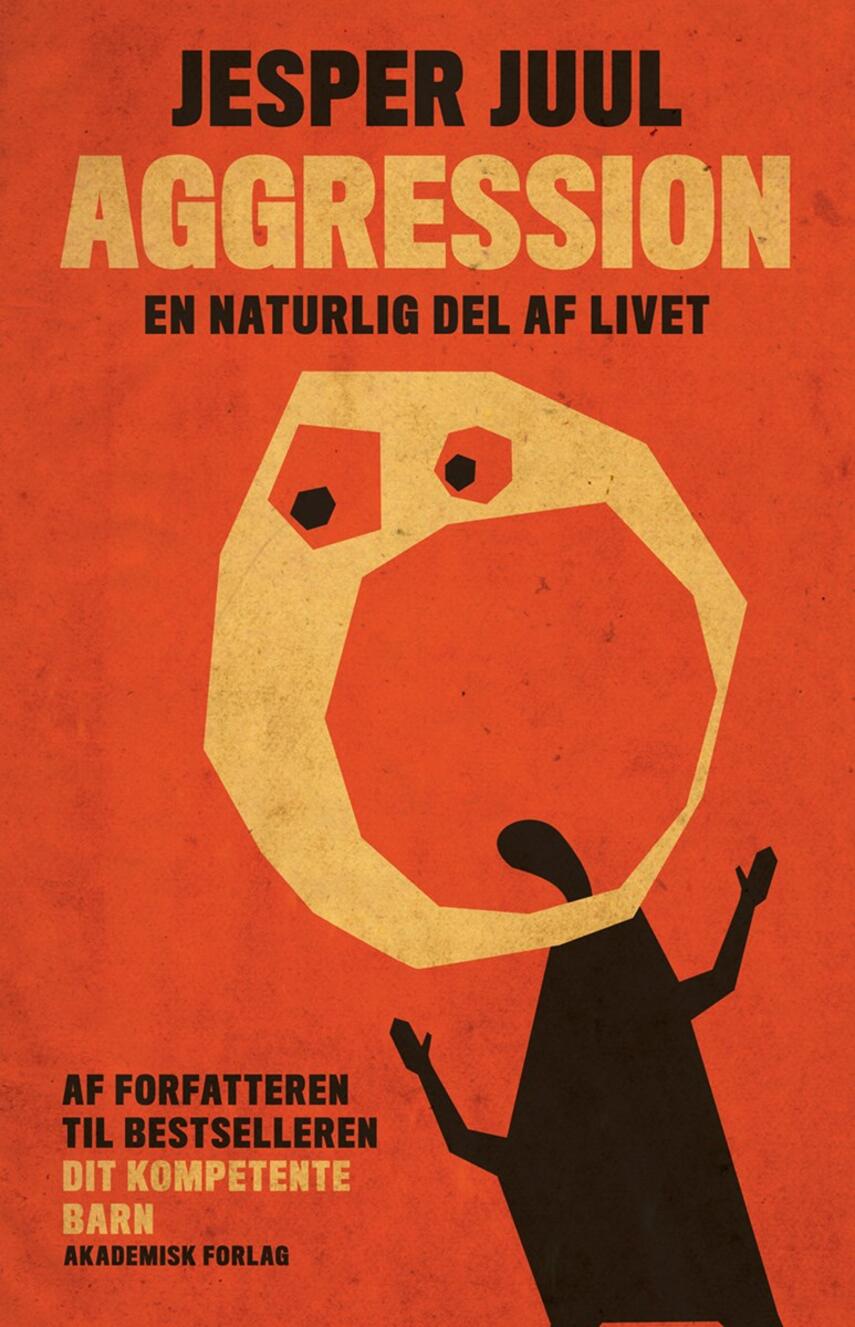 Jesper Juul (f. 1948): Aggression - en naturlig del af livet : en guide til at forstå aggressive børn og unge