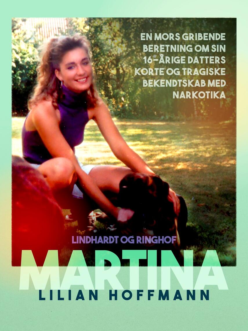 Lilian Hoffmann: Martina : en mors gribende beretning om sin 16-årige datters korte og tragiske bekendtskab med narkotika