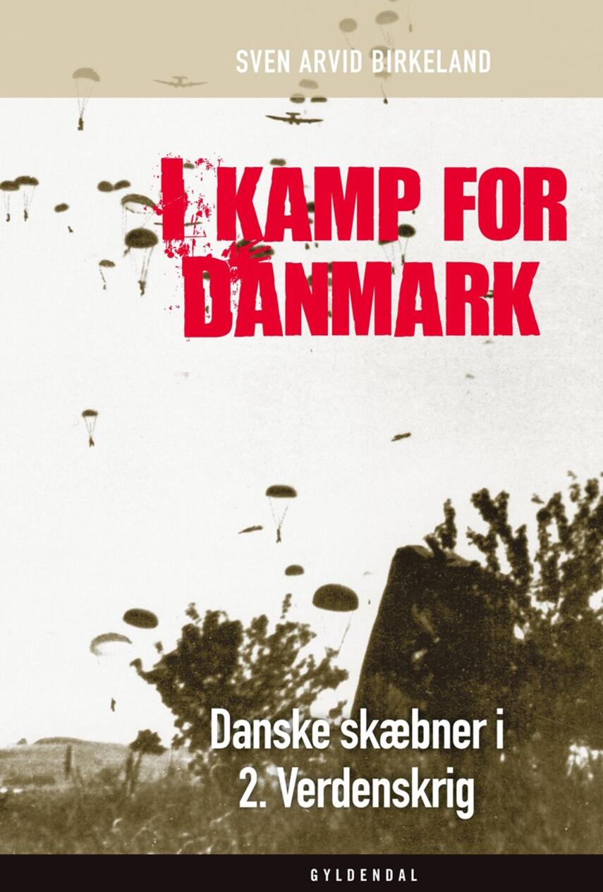 Sven Arvid Birkeland: I kamp for Danmark : danske skæbner i 2. verdenskrig