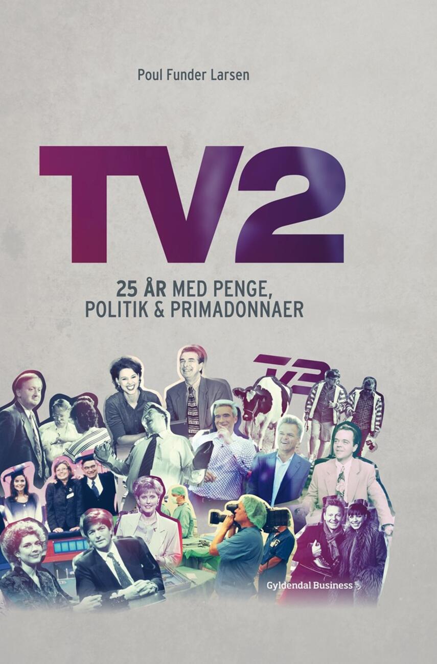 Poul Funder Larsen: TV 2 : 25 år med penge, politik og primadonnaer