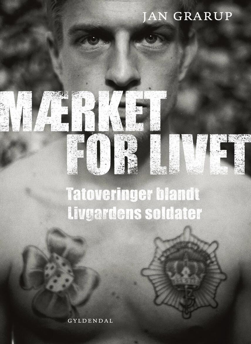 Jan Grarup: Mærket for livet : tatoveringer blandt Livgardens soldater