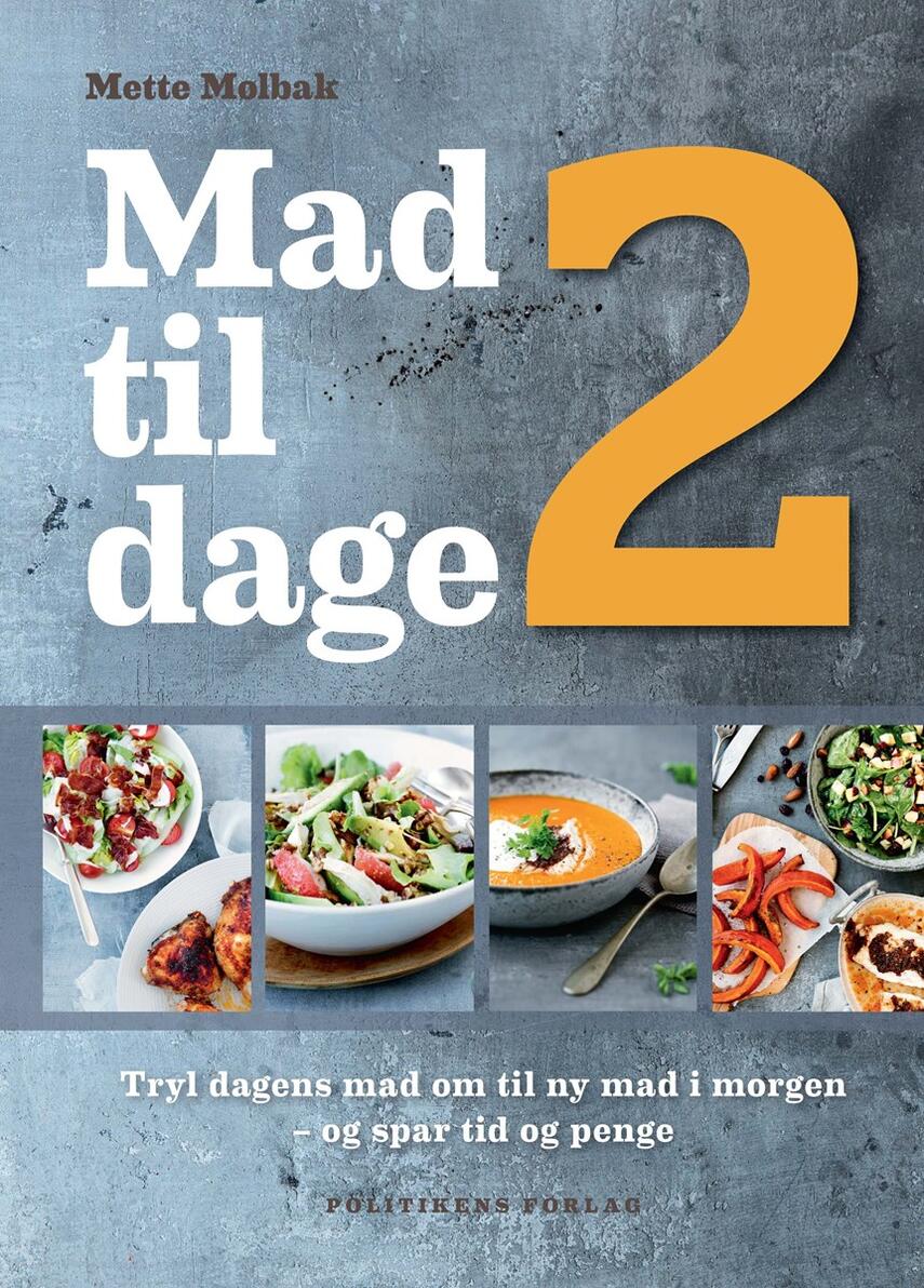 Mette Mølbak: Mad til 2 dage : tryl dagens mad om til ny mad i morgen - og spar tid og penge