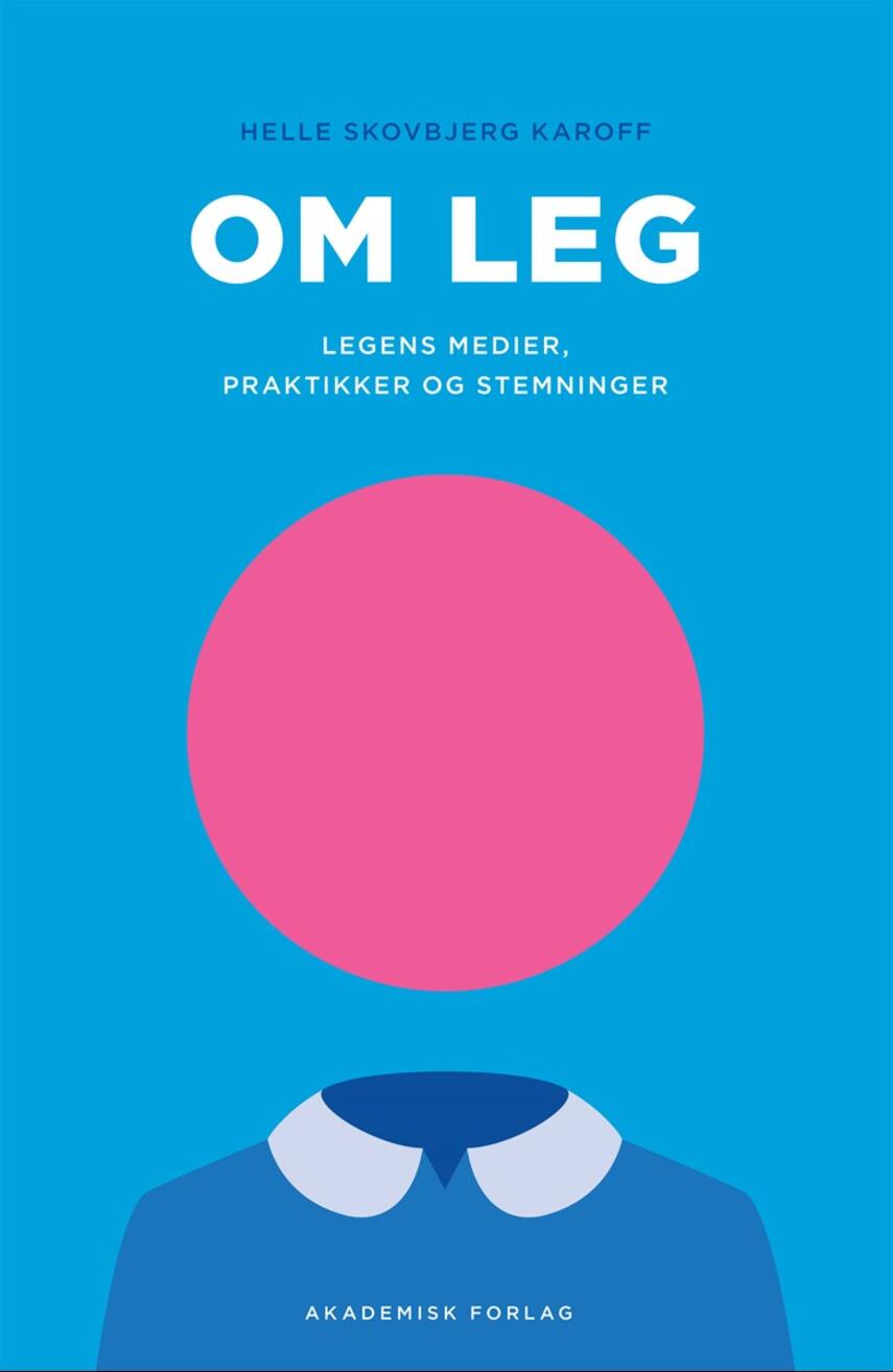 Helle Skovbjerg Karoff: Om leg : legens medier, praktikker og stemninger