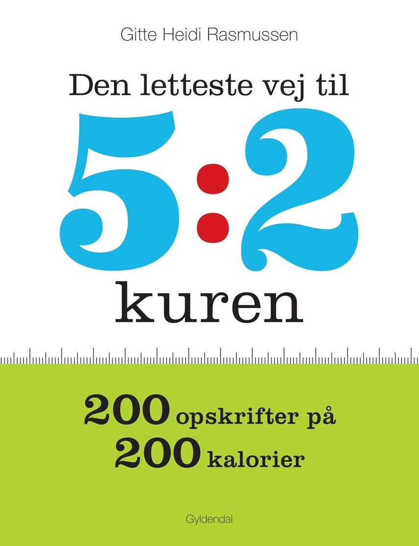 Gitte Heidi Rasmussen: Den letteste vej til 5:2 kuren : 200 opskrifter på 200 kalorier
