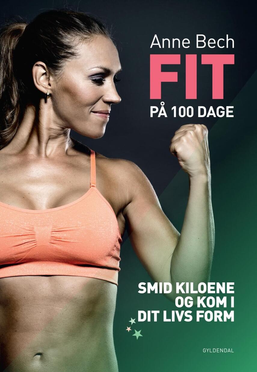 Anne Bech: Fit på 100 dage : smid kiloene og kom i dit livs form