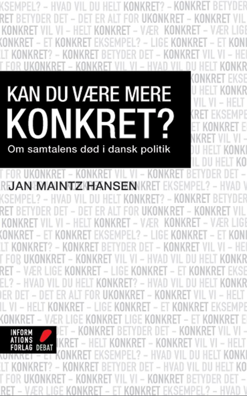 Jan Maintz Hansen (f. 1979): Kan du være mere konkret? : om samtalens død i dansk politik