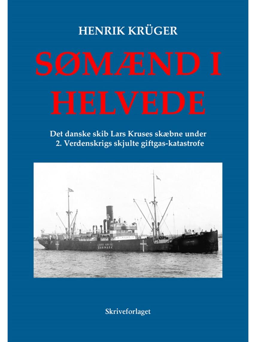 Henrik Krüger: Sømænd i helvede : det danske skib Lars Kruses skæbne under 2. verdenskrigs skjulte giftgas-katastrofe