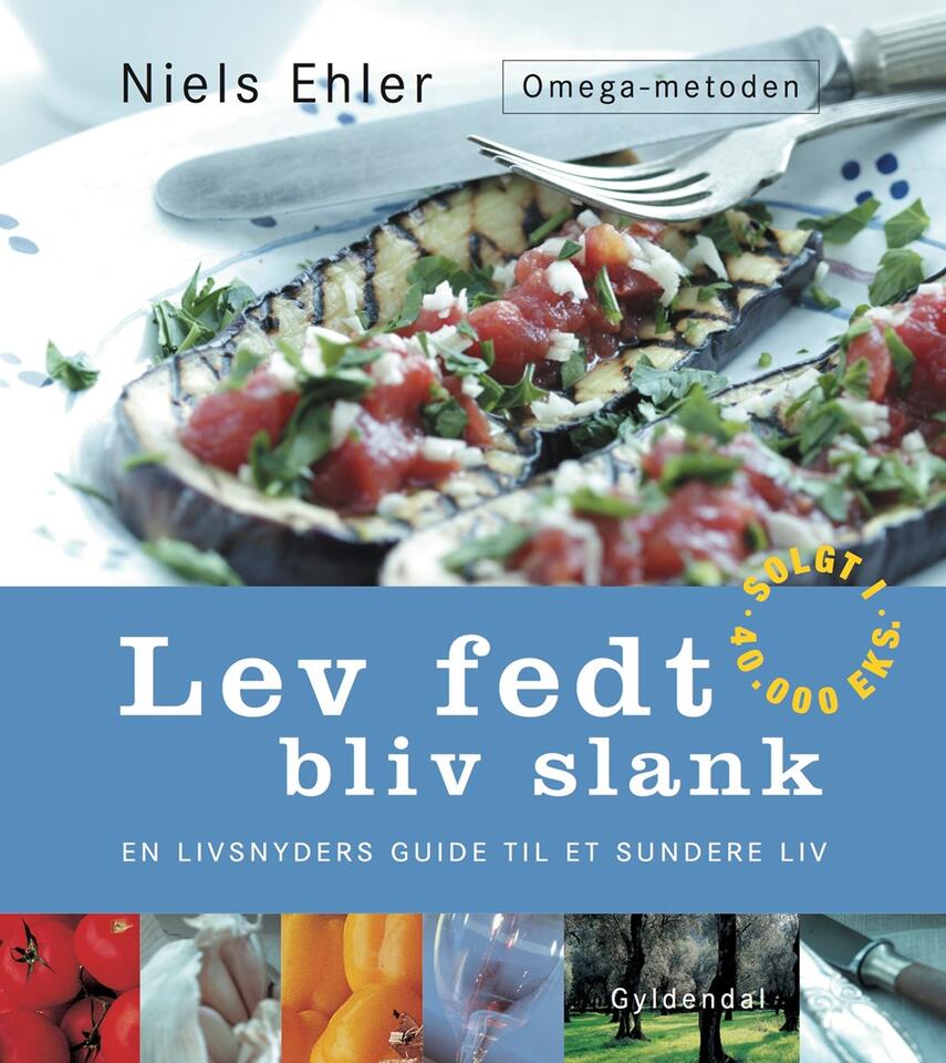 Niels Ehler: Lev fedt - bliv slank : en livsnyders guide til et sundere liv : Omega-metoden