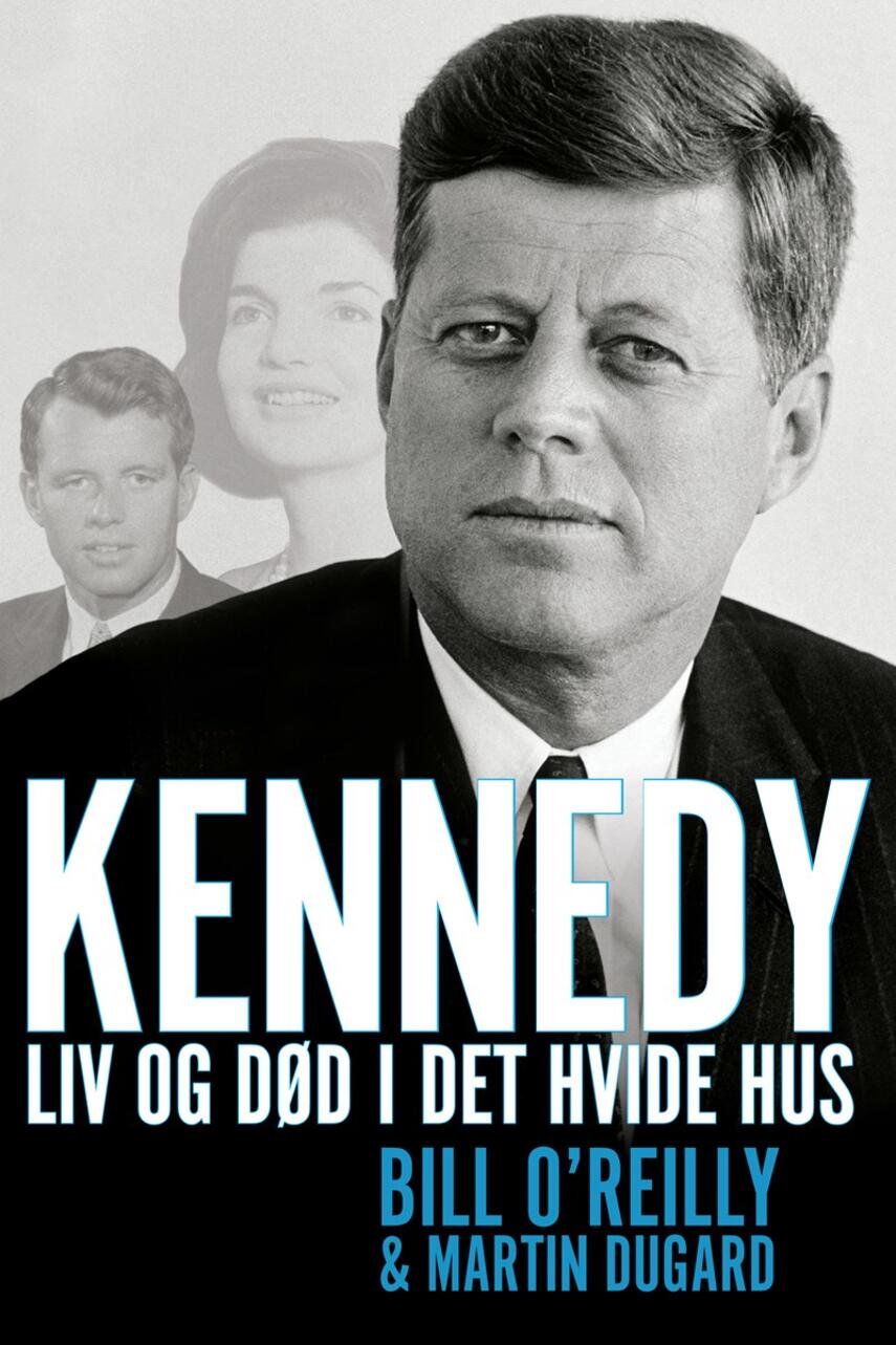 Bill O'Reilly, Martin Dugard: Kennedy - liv og død i Det Hvide Hus